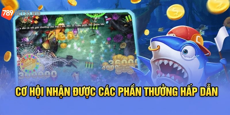 Cơ hội nhận được các phần thưởng hấp dẫn