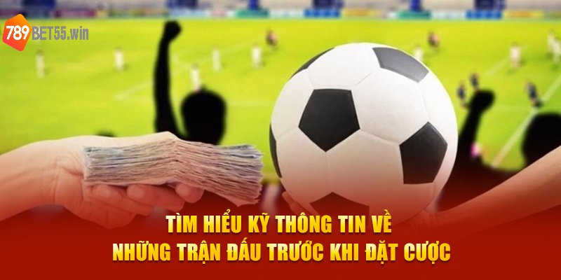 Tìm hiểu kỹ thông tin về những trận đấu trước khi đặt cược