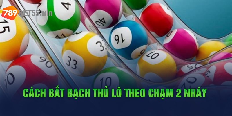 Cách bắt bạch thủ lô đề theo chạm 2 nháy